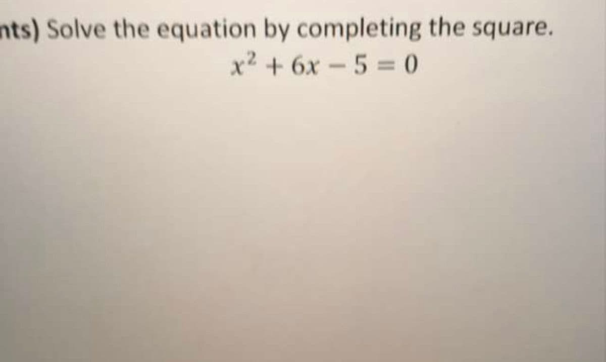 nts) Solve the equation by completing the square.
x2 + 6x -5 = 0
