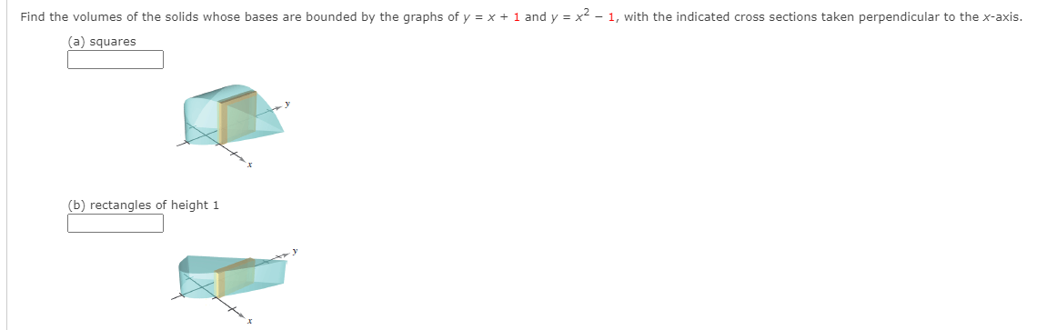 Find the volumes of the solids whose bases are bounded by the graphs of y = x + 1 and y = x² - 1, with the indicated cross sections taken perpendicular to the x-axis.
(a) squares
(b) rectangles of height 1
