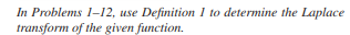 In Problems 1-12, use Definition 1 to determine the Laplace
transform
of the given function.