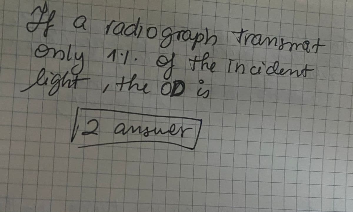 a
radiograph Transmat
If
only
11. of the incident
light, the OD is
12 answer