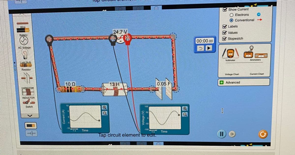 V Show Curent
O Electrons
Conventional
Labels
24.7 V
V Values
BRinery
V Stopwatch
00:00.00
AC VOlage
Votmeter
Ammeters
LiobL Bulb
Resstor
Current Chart
10 Q
13 H
0.05 F
Advanced
CAPACITOR
INDUCTON
Switch
10
Time
Time
Tap circuit element to edit.
II O
0.0
Current (A)
