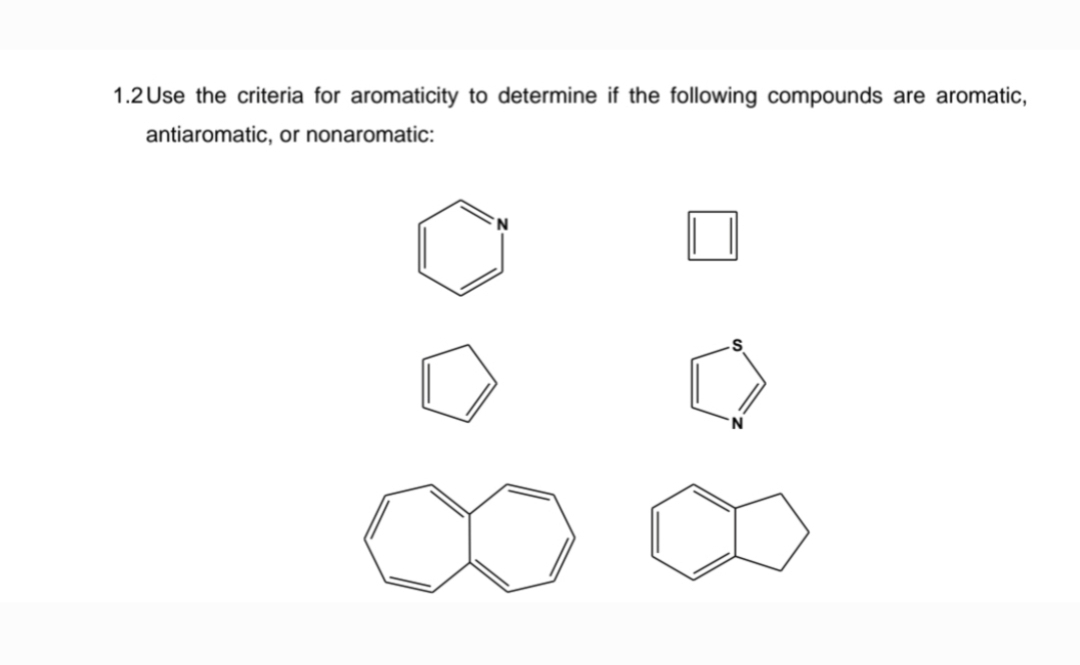 1.2 Use the criteria for aromaticity to determine if the following compounds are aromatic,
antiaromatic, or nonaromatic:
