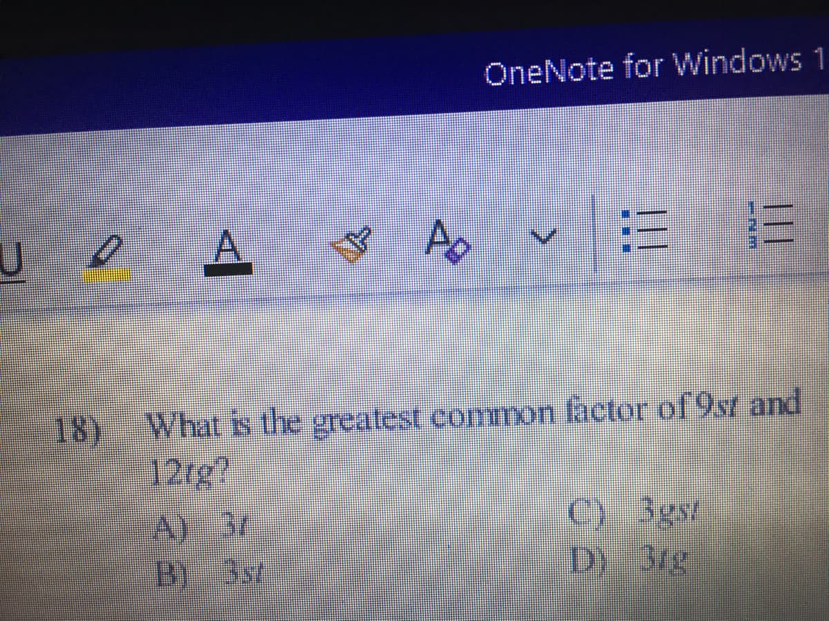 OneNote for Windows 1
18)
What is the greatest comon factor of 9st and
12rg?
C) 3gsr
D) 3/g
A) 31
B) 3st.
