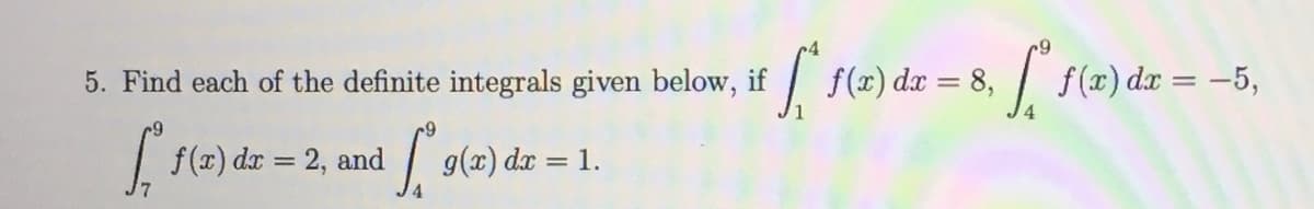 5. Find each of the definite integrals given below, if
| f(x) dæ = 8,
f(x) dæ = -5,
f(x) dr =
2, and
| g(2) dr = 1.
7
