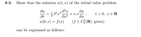 8.2. Show that the solution u(t, x) of the initial value problem
du
du
+ ar-;
t> 0, x € R
at
u(0, x) = f(x)
(ƒ € C3 (R) given)
can be expressed as follows:
