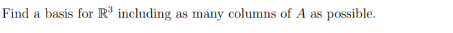 Find a basis for R³ including as many columns of A as possible.
