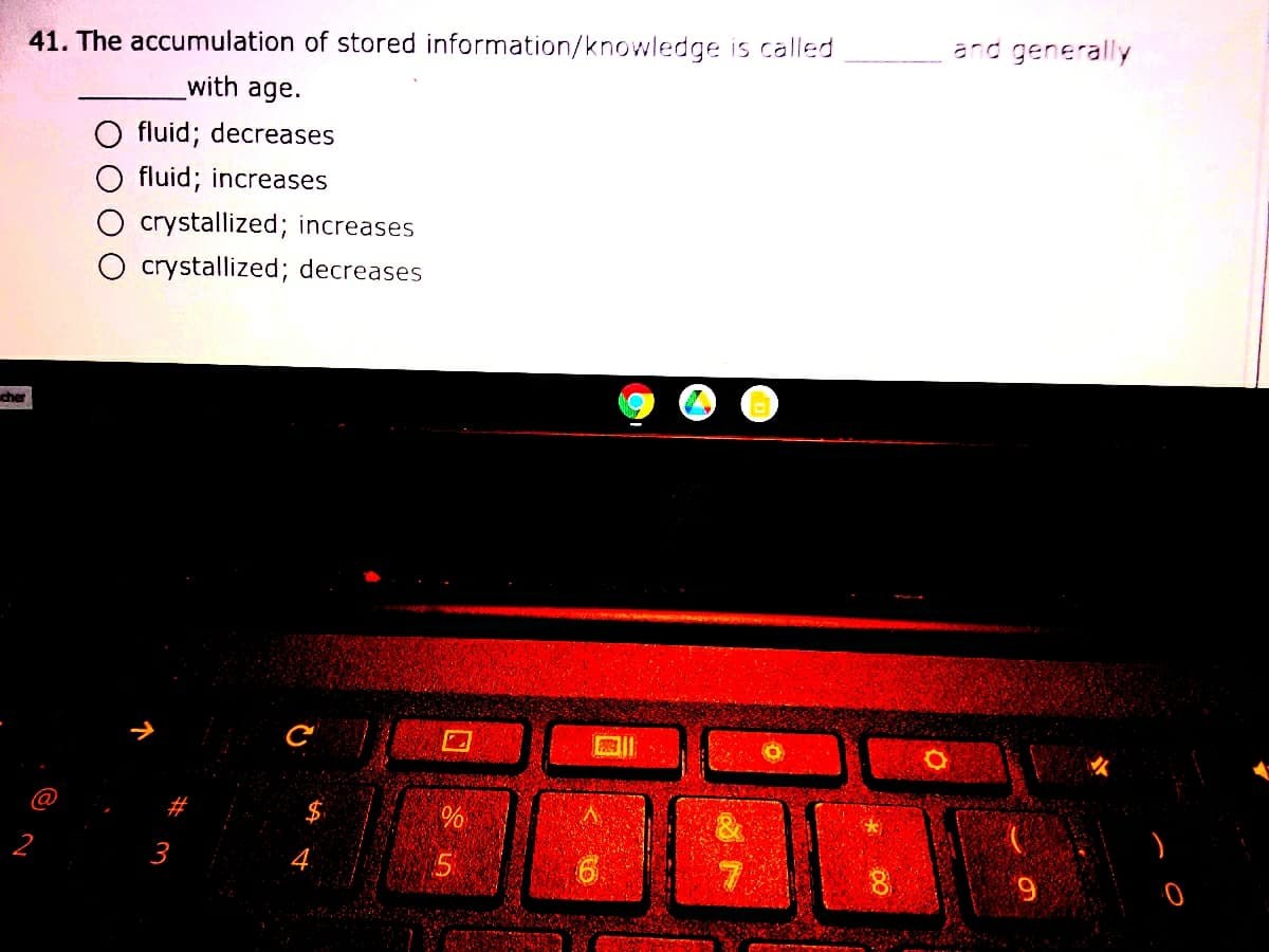 and generally
41. The accumulation of stored information/knowledge is called
with age.
fluid; decreases
fluid; increases
crystallized; increases
O crystallized; decreases
cher
$
2
3
