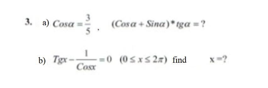 3. a) Cosa
(Cosa + Sina)* iga =?
b) Tgx-Cosx
x=?
0 (0Sxs 22) find
