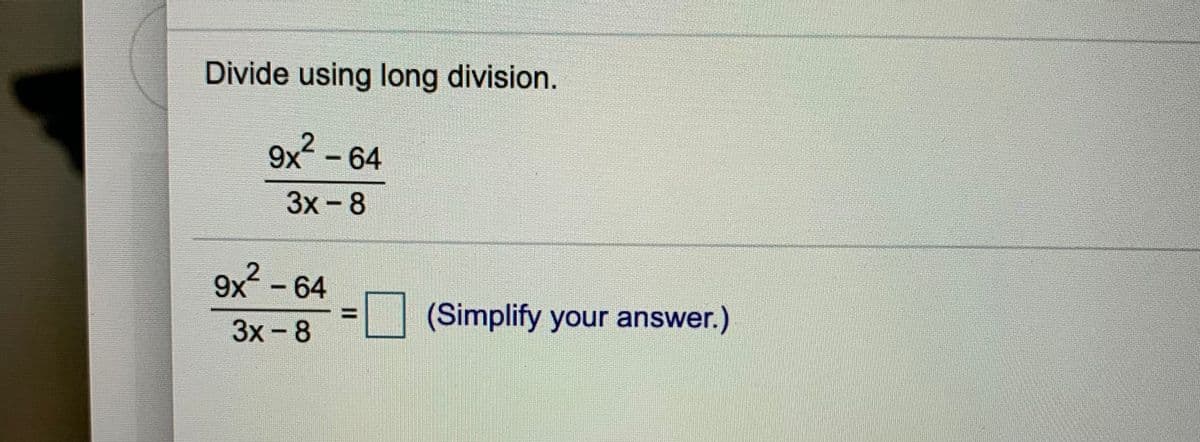 Divide using long division.
9x-64
Зх- 8
9x -64
(Simplify your answer.)
Зх - 8
I3D
