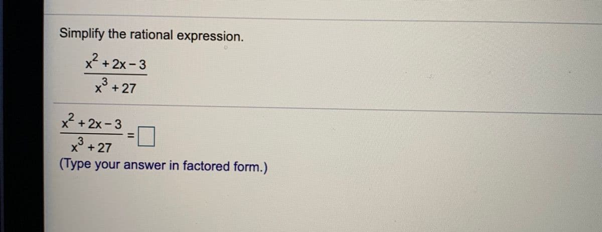 Simplify the rational expression.
x+2x-3
X +27
x + 2x-3
x° +27
(Type your answer in factored form.)
