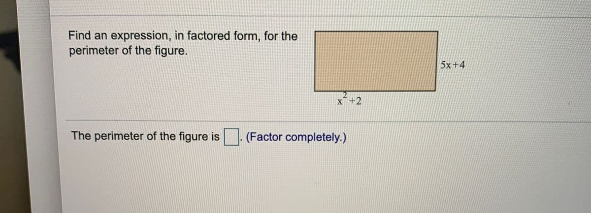 Find an expression, in factored form, for the
perimeter of the figure.
5х +4
X+2
The perimeter of the figure is
(Factor completely.)
