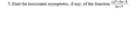 Va2+3x-5
7. Find the horizontal asymptotes, if any, of the function
2x+7
