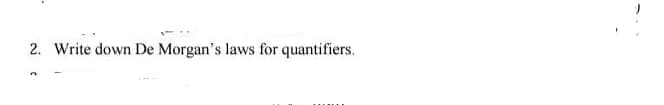 2. Write down De Morgan's laws for quantifiers.
