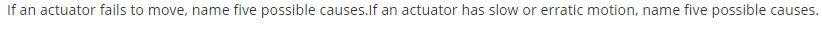 If an actuator fails to move, name five possible causes.If an actuator has slow or erratic motion, name five possible causes.
