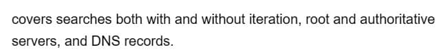 covers searches both with and without iteration, root and authoritative
servers, and DNS records.
