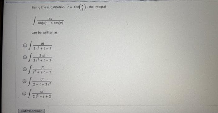 Using the substitution t tan
J
can be written as
dx
sin(x) - 4 cos(x)
0/21
dt
21² +1-2
1.
P/2
2 dt
dt
2²+2t-2
dt
0/2-1-2²
O/ 22.
dt
21²-1+2
tan(), the integral
Submit Answer