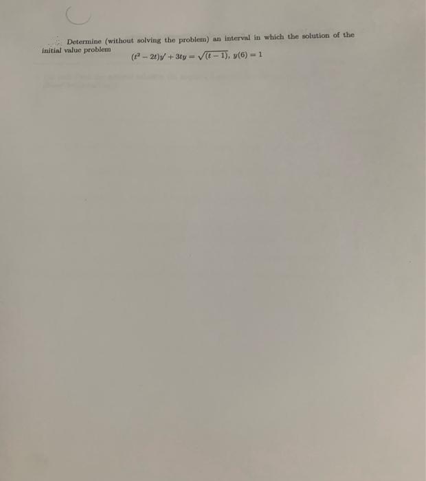 Determine (without solving the problem) an interval in which the solution of the
initial value problem
(t²-21)y + 3ty=√(t-1), y(6) - 1