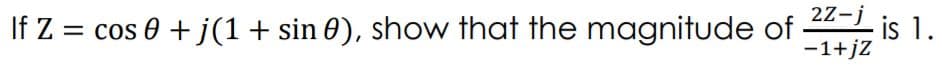 22-1 is 1.
Z = cos 0 + j(1+ sin 0), show that the magnitude of
-1+jZ
If Z
%3D
