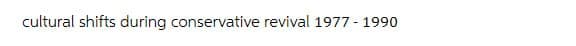 cultural shifts during conservative revival 1977-1990