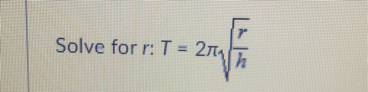 F
271/T
h
Solve for r: T = 2