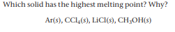 Which solid has the highest melting point? Why?
Ar(s), CCl,(s), LICI(s), CH;OH(s)
