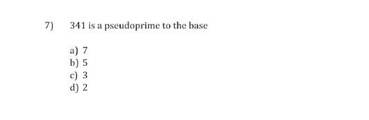 7)
341 is a pseudoprime to the base
a) 7
b) 5
c) 3
d) 2
