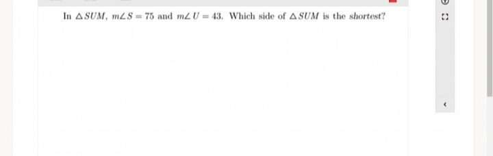 In A SUM, mLS = 75 and m2 U = 43. Which side of A SUM is the shortest?
