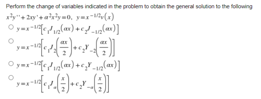 Perform the change of variables indicated in the problem to obtain the general solution to the following
x3y"+2xy'+a²r?y=0, y=x-1/2y(x)
ax
ax
y=x'
+c,Y.
2
y=x
11/2
-1/2
y=x
