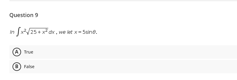 Question 9
In x/25+ x² dx , we let x= 5sine.
(A) True
(B) False

