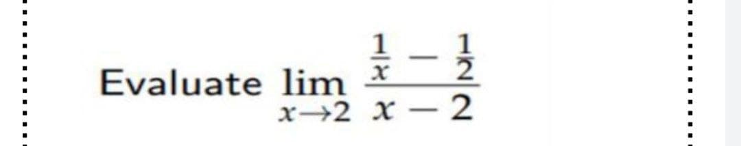 Evaluate lim i-
x→2 X – 2
1/22
