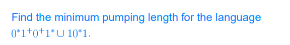 Find the minimum pumping length for the language
0*1+o+1*U 10*1.
