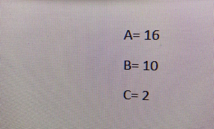 A= 16
B- 10
C= 2
