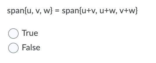 span{u, v, w} = span{u+v, u+w, v+w}
%3D
O True
False
