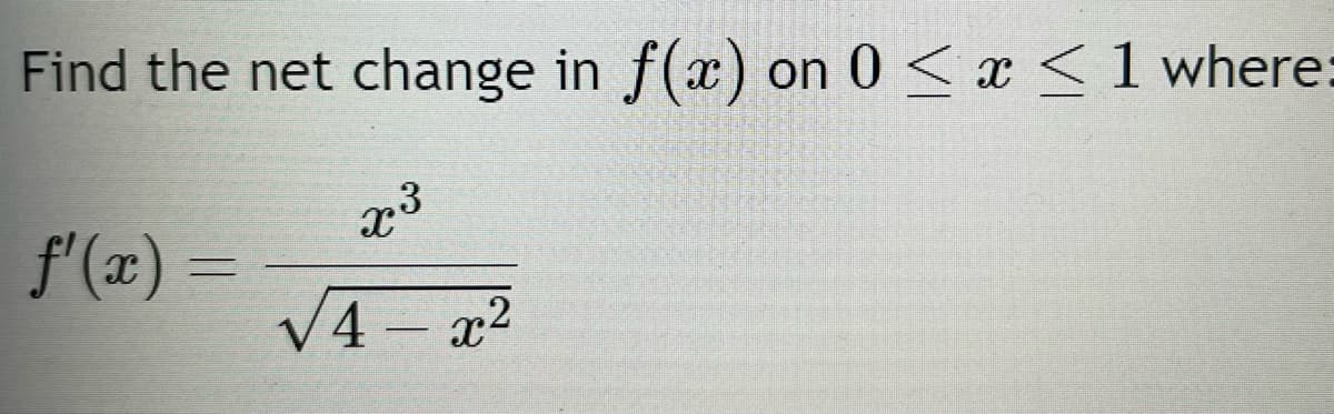 Find the net change in f(x) on 0≤x≤ 1 where:
f'(x)
=
.3
X
√4 4- x²