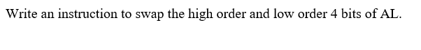 Write an instruction to swap the high order and low order 4 bits of AL.