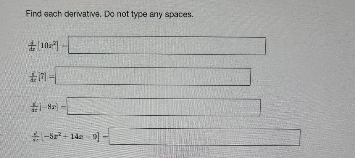 Find each derivative. Do not type any spaces.
d [10x²]
dr
[7] =
da
-8x] =
[-5x² + 14x-9]