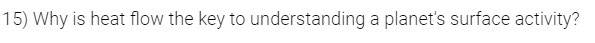 15) Why is heat flow the key to understanding a planet's surface activity?