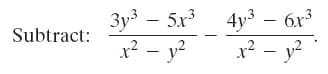 3y – 5x 4y3 – 6x³
Subtract:
x² - y?
x? - y?
