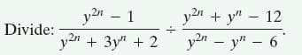 y2n – 1
Divide:
у + Зу" + 2
ул + у" — 12
у — у" — 6
,2n
