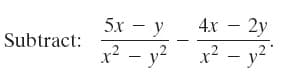 5x - y
4x – 2y
Subtract:
x² – y?
x? - y2"
