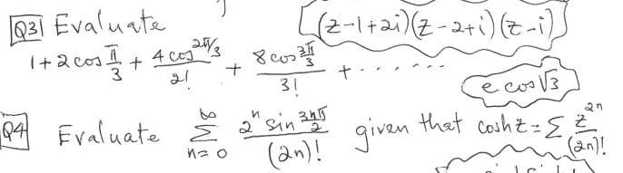 Q31 Evaluate
1+2
[(z-1+2i)(z-2+i)(z-i)_
-2 cos = 1² + 4 cos ²25/3 + 8 cos
+
31
и
94 Evaluate an sin 2015
n = 0
(an)!
given
e cos√3
that cosht - Σ Z
27
(2n)!