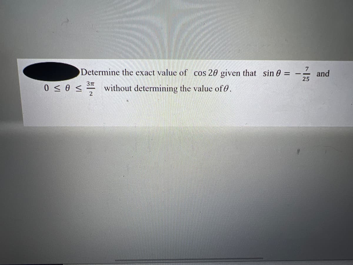 Determine the exact value of cos 20 given that sin 0 = -77323 and
25
without determining the value of 0.
0 < 0 <
3π
2