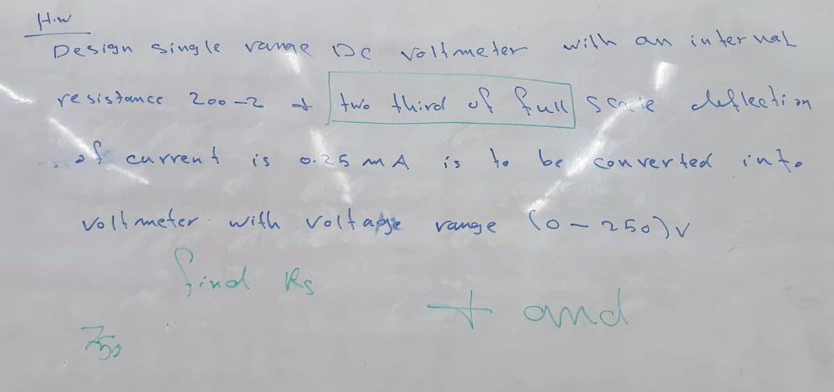 Hiw
vange De
Volt me ter
wilh an inter nal
Design sing le
resistance
two third of full sca ie defleetion
200-2
S current
o. 25 mA
to be
con verted into
is
is
Voll meter with voltagje
Co-250) V
vang e
t amd
