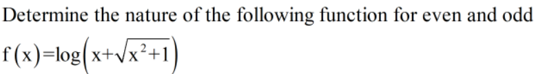 Determine the nature of the following function for even and odd
f(x)=log(x+vx²+1
