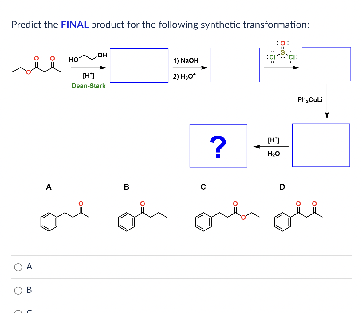 Predict the FINAL product for the following synthetic transformation:
:O:
OH
HO
:CICI:
1) NaOH
sel
2) H3O+
[H*]
Dean-Stark
A
B
one ou
O A
Ph₂CuLi
[H*]
H₂O
?
C
D
och ole