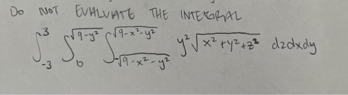 Do NOT EVALUATE THE INTEGRAL.
y ² √ x² + y² + z ² dzdx dy
Where
n3
S SA-S St
-3
√9-y² √√√9-x² - y²
-√9-x².
- y²