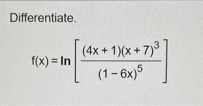 Differentiate.
f(x) = In
(4x + 1)(x+7)³
(1 - 6x)5