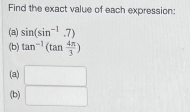 Find the exact value of each expression:
(a) sin(sin-¹.7)
(b) tan-¹ (tan)
(a)
(b)