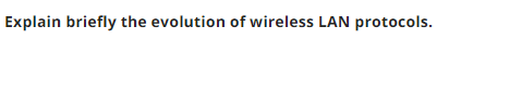 Explain briefly the evolution of wireless LAN protocols.
