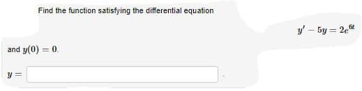 Find the function satisfying the differential equation
y' – 5y = 2e"
and y(0) = 0.
y =
